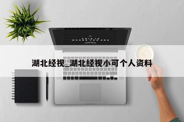 湖北经视_湖北经视小可个人资料